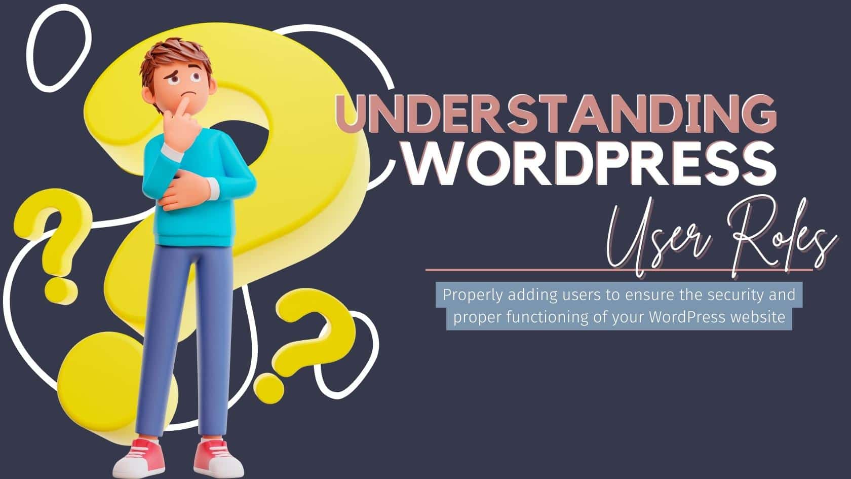 understanding wordpress user roles Properly adding users to ensure the security and proper functioning of your WordPress website