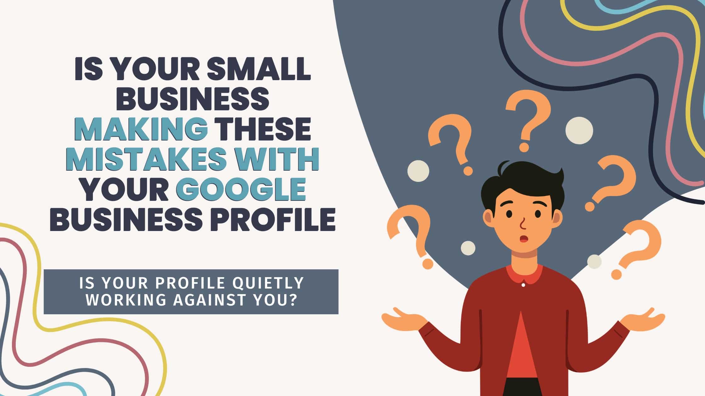 Illustration of a puzzled person with question marks above, alongside the headline: Is your small business making these mistakes with your Google Business Profile.